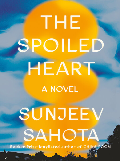 Title details for The Spoiled Heart by Sunjeev Sahota - Wait list